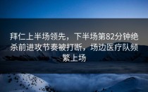 拜仁上半场领先，下半场第82分钟绝杀前进攻节奏被打断，场边医疗队频繁上场