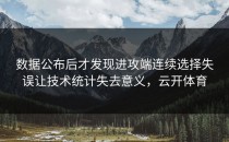 数据公布后才发现进攻端连续选择失误让技术统计失去意义，云开体育