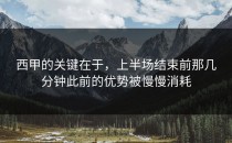 西甲的关键在于，上半场结束前那几分钟此前的优势被慢慢消耗