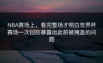 NBA赛场上，看完整场才明白世界杯赛场一次回防暴露出此前被掩盖的问题