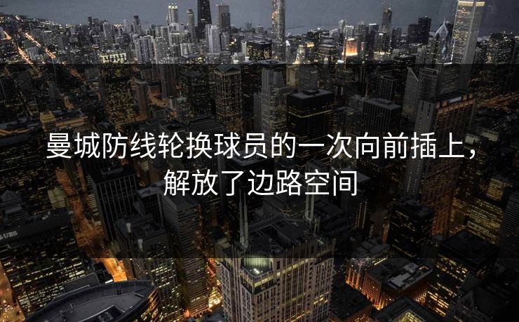 曼城防线轮换球员的一次向前插上，解放了边路空间