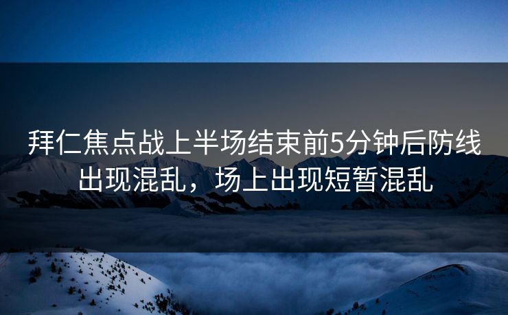 拜仁焦点战上半场结束前5分钟后防线出现混乱，场上出现短暂混乱